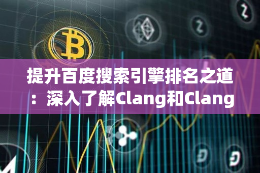 提升百度搜索引擎排名之道：深入了解Clang和Clang-format